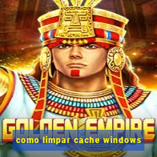 como limpar cache windows